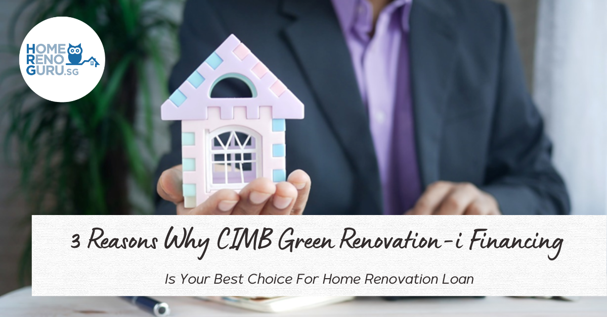 3 Reasons Why CIMB Green Renovation-i Financing Is Your Best Choice For Home Renovation Loan