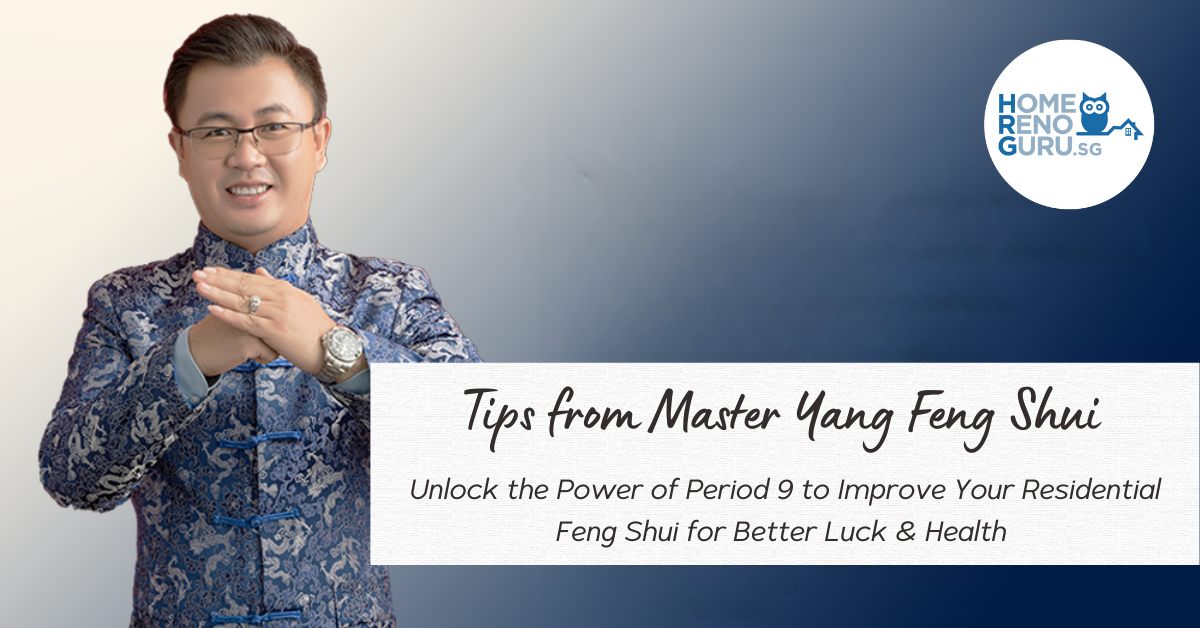 Unlock the Power of Period 9 to Improve Your Residential Feng Shui for Better Luck & Health – Tips from Master Yang Feng Shui